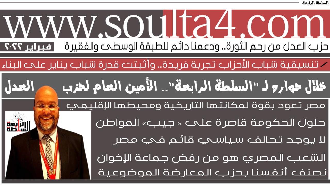 خلال حواره لـ "السلطة الرابعة".. الأمين العام لحزب العدل: نصنف أنفسنا بحزب المعارضة الموضوعية.. وحلول الحكومة قاصرة على « جيب» المواطن.. و الشعب المصري هو من رفض جماعة الإخوان .. و مبادرة حياة كريمة مميزة