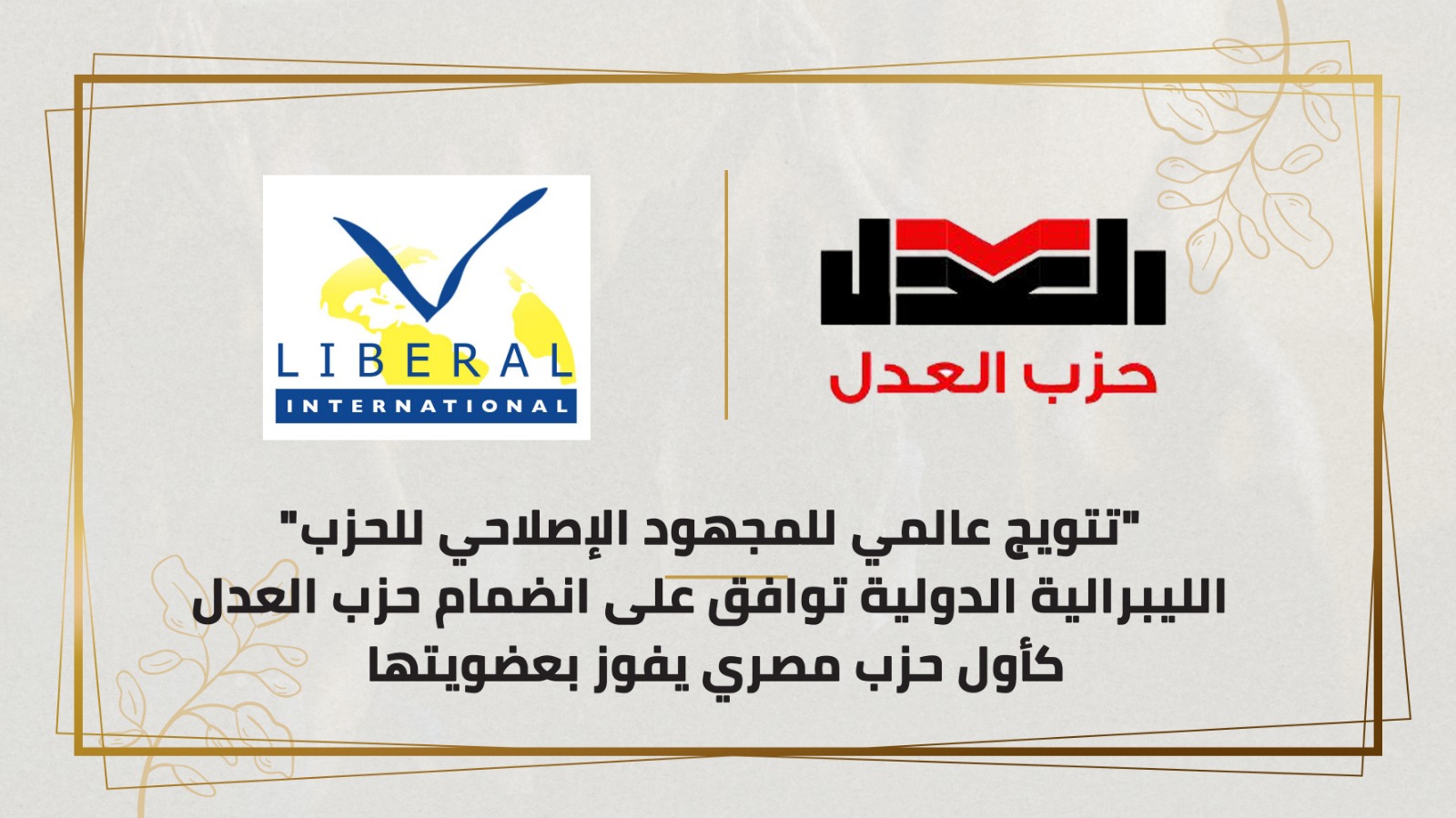 "الليبرالية الدولية" توافق على انضمام حزب العدل كأول حزب مصري حالي يفوز بعضويتها منذ عقد