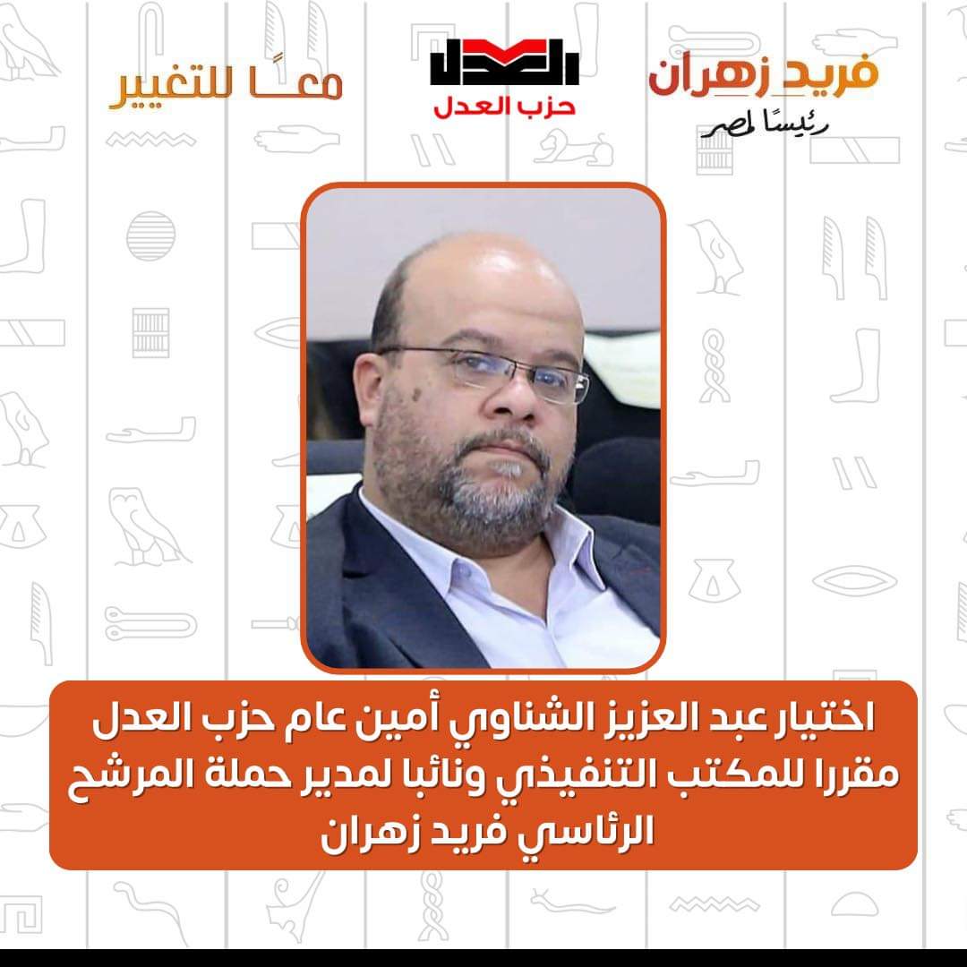 أمين عام حزب العدل مقررا للمكتب التنفيذي ونائبا لمدير حملة المرشح الرئاسي فريد زهران
