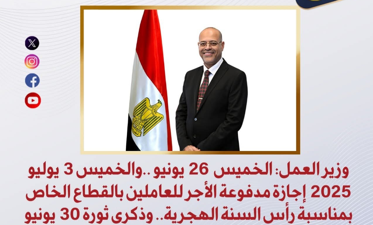 وزير العمل: الخميس 26 يونيو ..والخميس 3 يوليو 2025 إجازة مدفوعة الأجر للعاملين بالقطاع الخاص بمناسبة رأس السنة الهجرية.. وذكرى ثورة 30 يونيو 