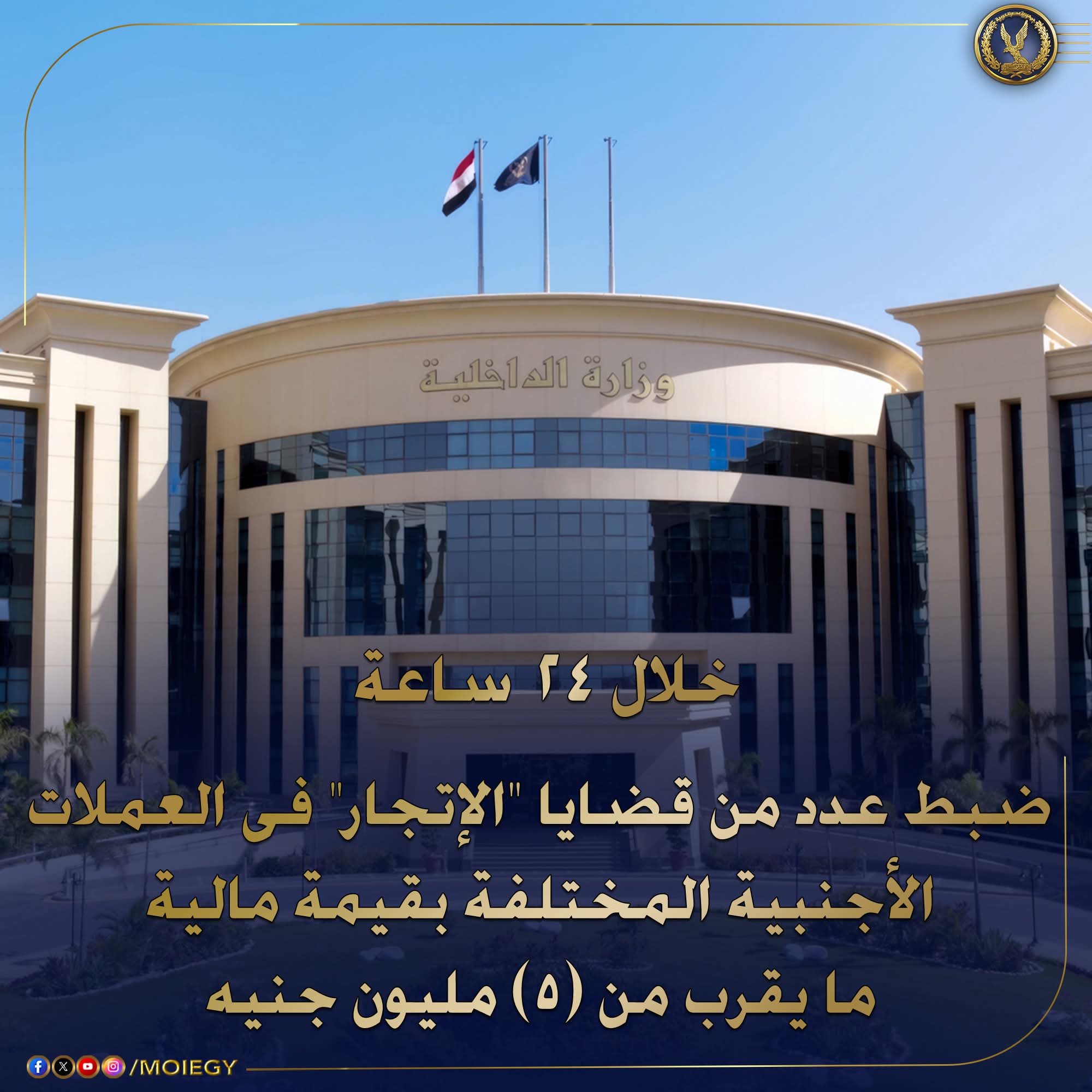 الداخليه:ضبط قضايا "الإتجار" فى العملات الأجنبية المختلفة بقيمة مالية ما يقرب من (5 مليون جنيه).
