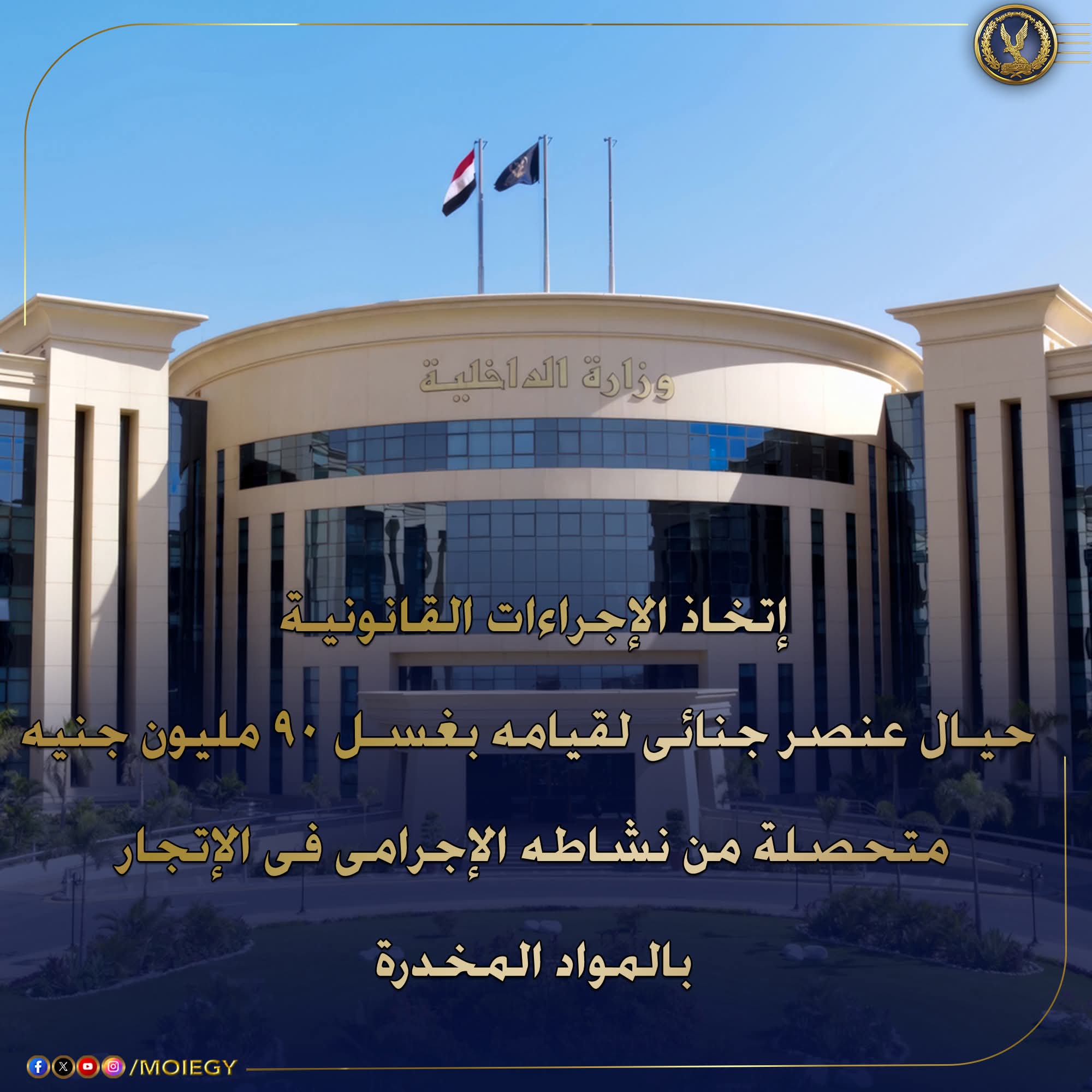 قطاع مكافحة المخدرات :إتخاذ الإجراءات القانونية حيال عنصر إجرامي بغسل ٩٠ مليون جنيها