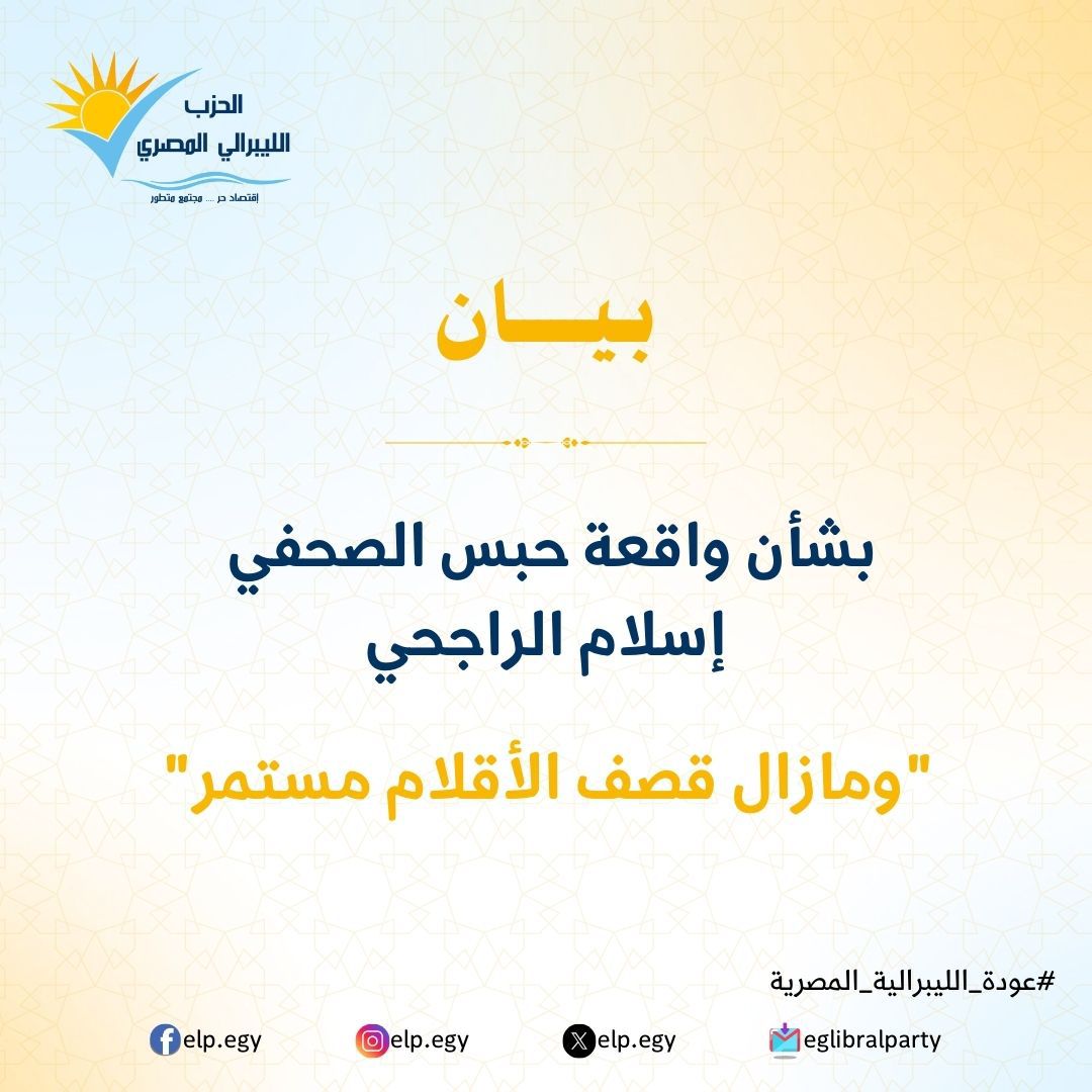 ومازال قصف الأقلام مستمر..... الحزب المصرى الليبرالى يصدر بيانا بشأن واقعة حبس الصحفي إسلام الراجحي