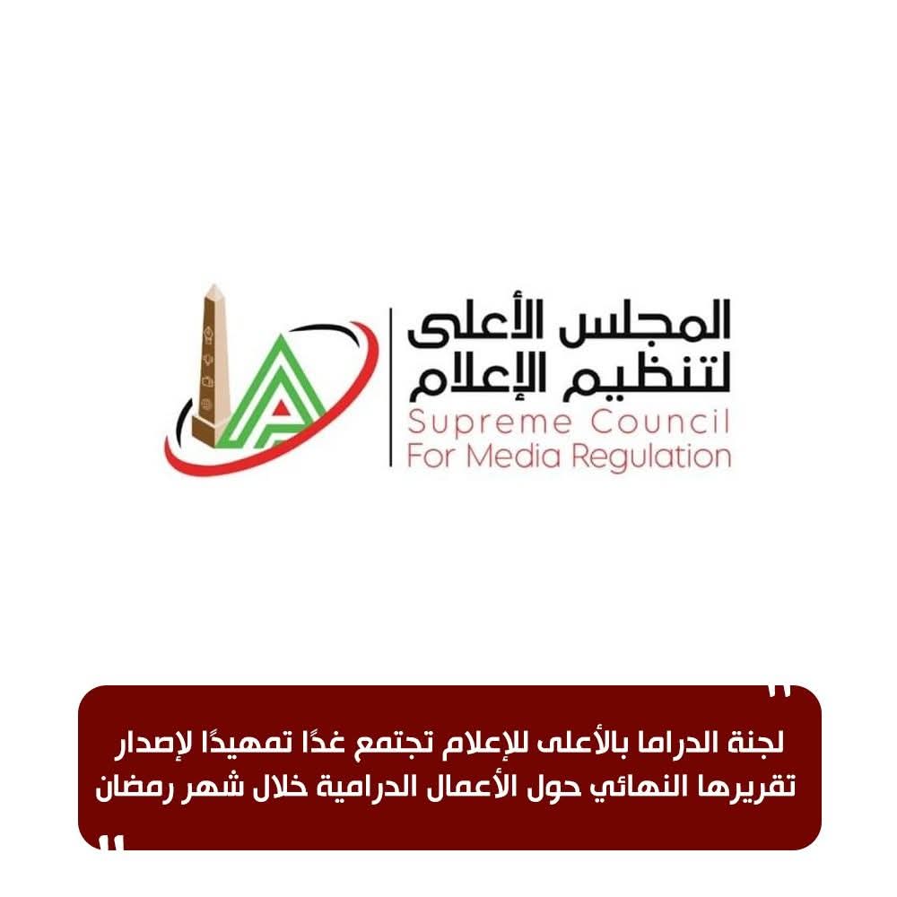 لجنة الدراما بالأعلى للإعلام تجتمع غدًا تمهيدًا لإصدار تقريرها النهائي حول الأعمال الدرامية خلال شهر رمضان